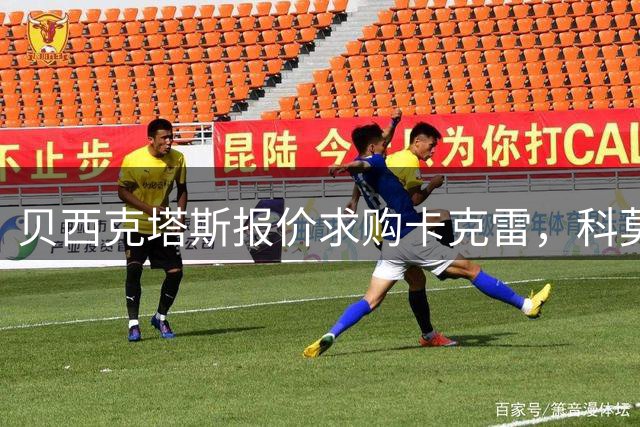贝西克塔斯报价求购卡克雷，科莫坚决不放人